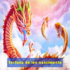 fortuna de leo nascimento